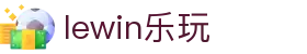 lewin乐玩-(中国)有限公司官方网站